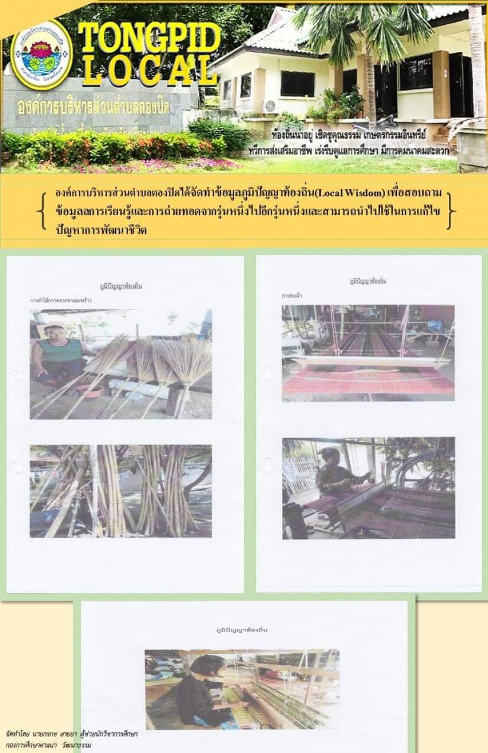 องค์การบริหารส่วนตำบลตองปิด…. ได้จัดทำข้อมูลภูมิปัญญาท้องถิ่น (Local Wisdom) เพื่อสอบถามข้อมูลการเรียนรู้และการถ่ายทอดจากรุ่นหนึ่งไปสู่อีกรุ่นหนึ่งและสามารถนำไปใช้ในการแก้ไขปัญหาการพัฒนาชีวิต